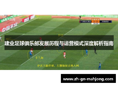 建业足球俱乐部发展历程与运营模式深度解析指南 建业足球俱乐部发展历程与运营模式深度解析指南