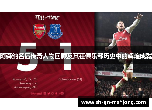 阿森纳名宿传奇人物回顾及其在俱乐部历史中的辉煌成就