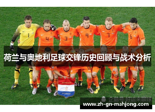 荷兰与奥地利足球交锋历史回顾与战术分析