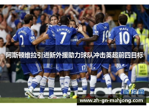阿斯顿维拉引进新外援助力球队冲击英超前四目标